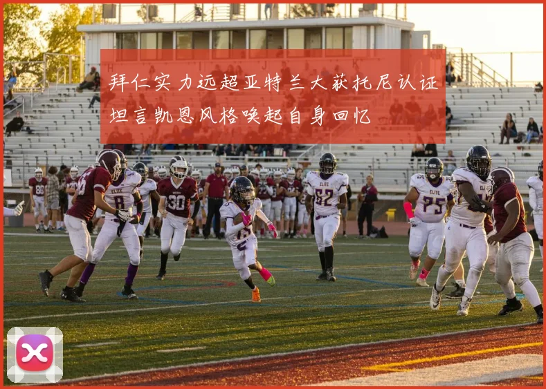 拜仁实力远超亚特兰大获托尼认证坦言凯恩风格唤起自身回忆