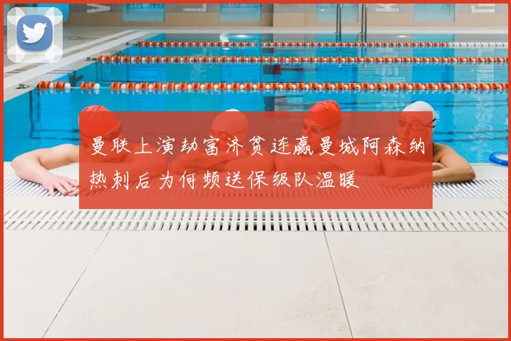 曼联上演劫富济贫连赢曼城阿森纳热刺后为何频送保级队温暖